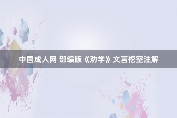 中国成人网 部编版《劝学》文言挖空注解