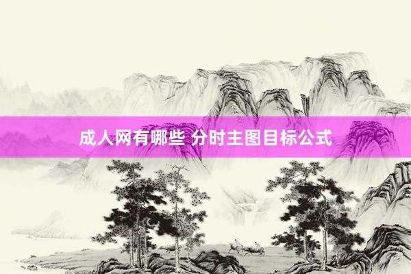 成人网有哪些 分时主图目标公式