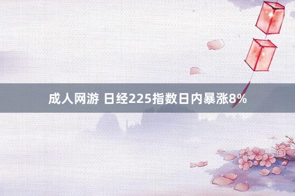 成人网游 日经225指数日内暴涨8%