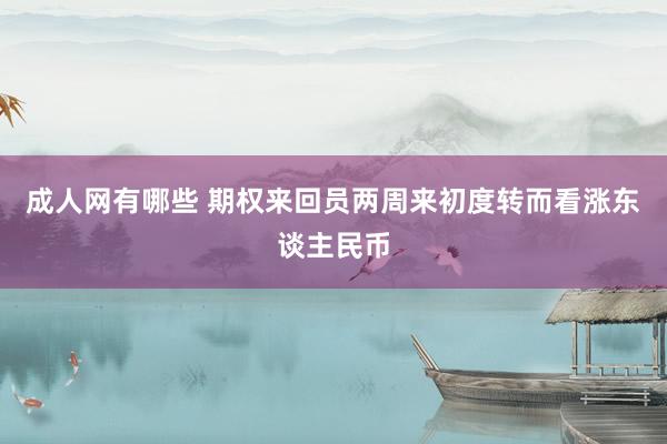 成人网有哪些 期权来回员两周来初度转而看涨东谈主民币