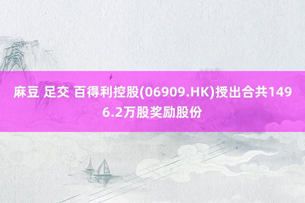 麻豆 足交 百得利控股(06909.HK)授出合共1496.2万股奖励股份