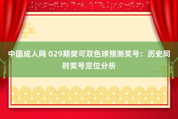 中国成人网 029期樊可双色球预测奖号：历史同时奖号定位分析